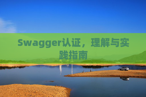 Swagger认证，理解与实践指南